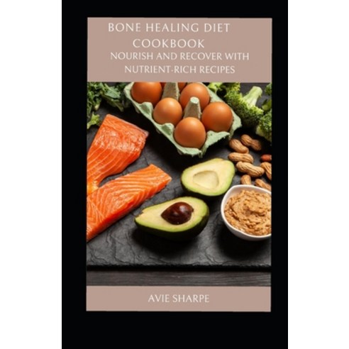 (영문도서) Bone Healing Diet Cookbook: Nourish and Recover with Nutrient-Rich Recipes Paperback, Independently Published, English, 9798863575124