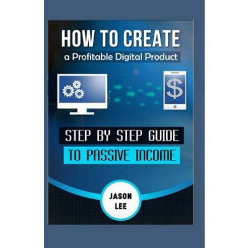 (영문도서) How To Create A Profitable Digital Product: Step By Step Guide To Passive Income Paperback, Createspace Independent Pub..., English, 9781523353569