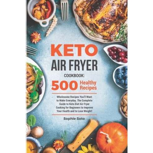 Keto Air Fryer Cookbook: 500 Wholesome Recipes You''ll Want to Make Everyday. The Complete Guide to K... Paperback, Independently Published, English, 9798695849424