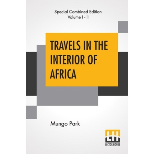 Travels In The Interior Of Africa (Complete): Edited By Henry Morley (Complete Edition Of Two Volumes) Paperback, Lector House
