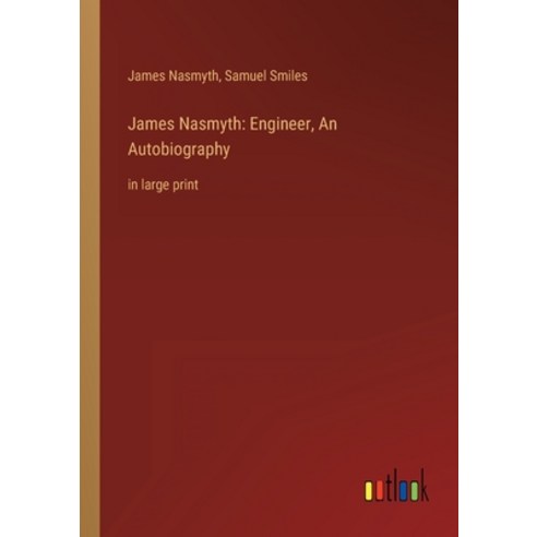 (영문도서) James Nasmyth: Engineer An Autobiography: in large print Paperback, Outlook Verlag, English, 9783368252502