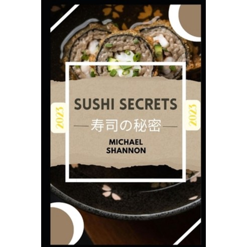 (영문도서) Sushi Secrets: Beginner''s Guide to Traditional Japanese Delights Paperback, Independently Published, English, 9798866038336