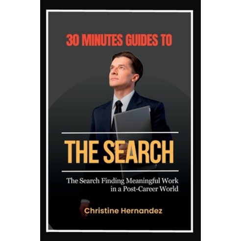 (영문도서) 30 Minutes Guides to The Search: Finding Meaningful Work in a Post-Career World. Paperback, Independently Published, English, 9798397323932