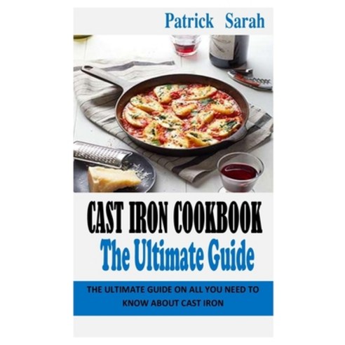 (영문도서) Cast Iron Cookbook the Ultimate Guide: The Ultimate Guide on All You Need to Know About Cast ... Paperback, Independently Published, English, 9798423828035