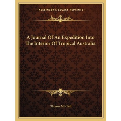 (영문도서) A Journal of an Expedition Into the Interior of Tropical Australia Paperback, Kessinger Publishing, English, 9781162669373