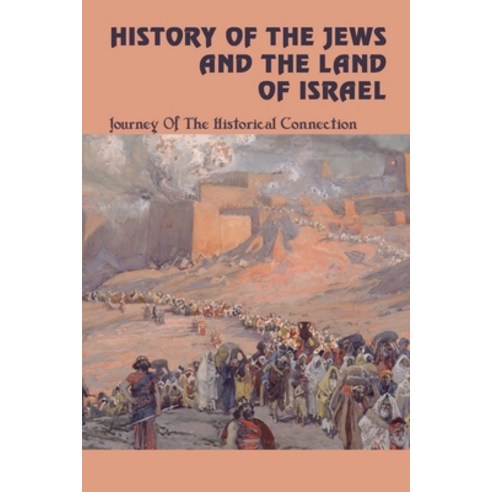 History Of The Jews And The Land Of Israel: Journey Of The Historical Connection: Land Of Israel In ... Paperback, Independently Published, English, 9798745534492