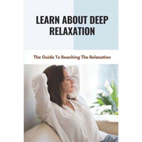 (영문도서) Learn About Deep Relaxation: The Guide To Reaching The Relaxation: Escape From Stress Of Acti... Paperback, Independently Published, English, 9798517493491