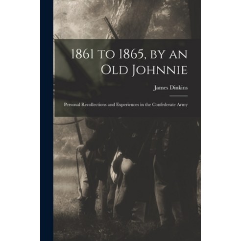 (영문도서) 1861 to 1865 by an Old Johnnie: Personal Recollections and Experiences in the Confederate Army Paperback, Legare Street Press, English, 9781018433271