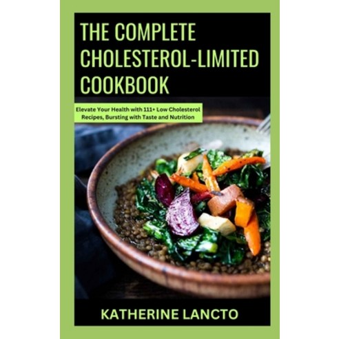 (영문도서) The Complete Cholesterol-Limited Cookbook: Elevate Your Health with 111+ Low Cholesterol Reci... Paperback, Independently Published, English, 9798870210049
