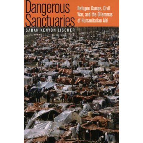 (영문도서) Dangerous Sanctuaries: Refugee Camps Civil War and the Dilemmas of Humanitarian Aid Hardcover, Cornell University Press, English, 9780801442858