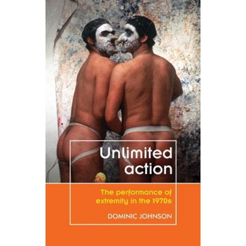 Unlimited Action: The Performance of Extremity in the 1970s Hardcover, Manchester University Press, English, 9780719091605
