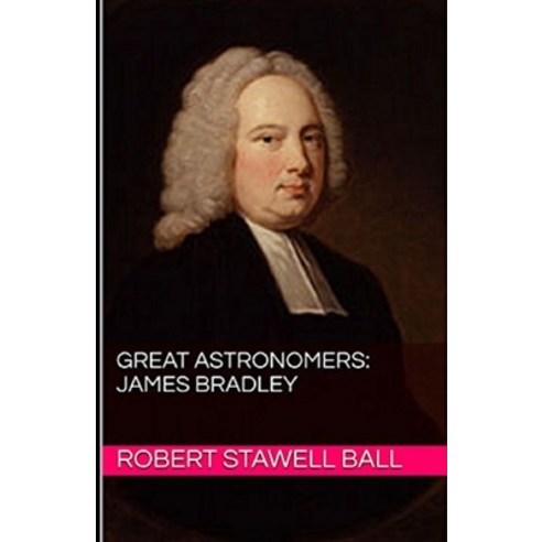 Great Astronomers: James Bradley Illustrated Paperback, Independently Published, English, 9798695088335