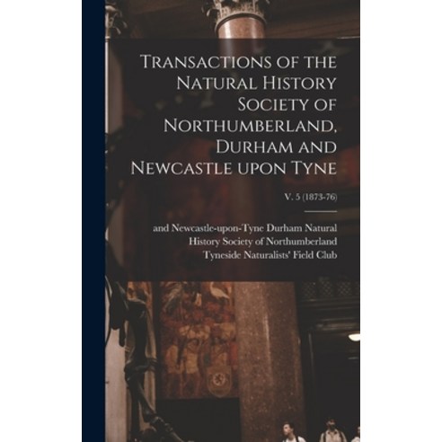 (영문도서) Transactions of the Natural History Society of Northumberland Durham and Newcastle Upon Tyne... Hardcover, Legare Street Press