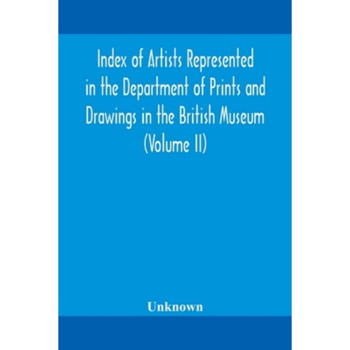 Index of artists represented in the Department of Prints and Drawings in the British Museum (Volume II) Paperback, Alpha Edition