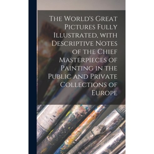 (영문도서) The World''s Great Pictures Fully Illustrated With Descriptive Notes of the Chief Masterpiece... Hardcover, Legare Street Press, English, 9781013529597