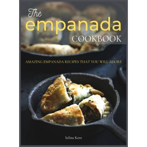 (영문도서) The Empanada Cookbook: Amazing Empanada Recipes That You Will Adore Hardcover, Foodie Enterprice LM, English, 9781803210926