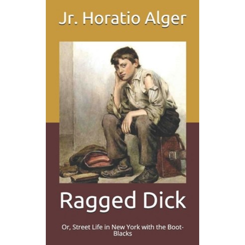 Ragged Dick: Or Street Life in New York with the Boot-Blacks Paperback, Independently Published, English, 9798711478928
