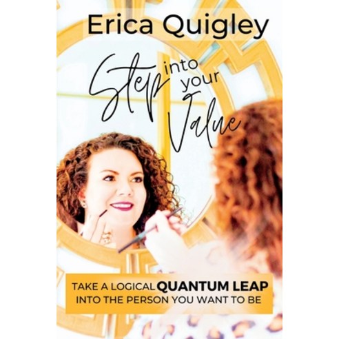 (영문도서) Step Into Your Value: Take a Logical Quantum Leap Into the Person You Want to Be Paperback, Erica Q Company, English, 9798988687702