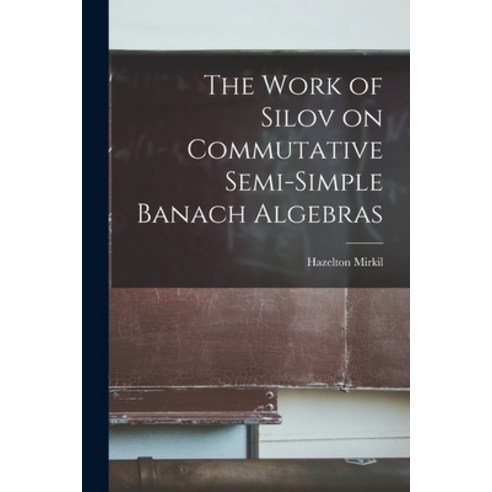 (영문도서) The Work of Silov on Commutative Semi-simple Banach Algebras Paperback, Hassell Street Press, English, 9781014826787