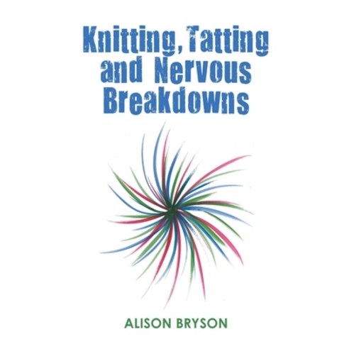 Knitting Tatting and Nervous Breakdowns Paperback, Publicious Pty Ltd