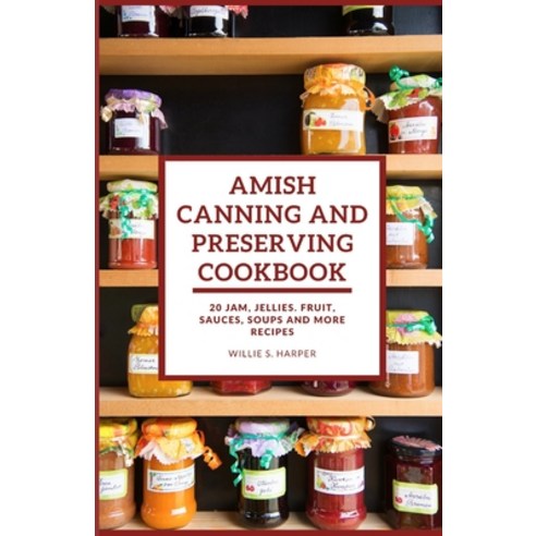 (영문도서) Amish Canning and Preserving Cookbook: 20 JAM JELLIES. FRUIT SAUCES SOUPS and more RECIPES Paperback, Independently Published, English, 9798398697216