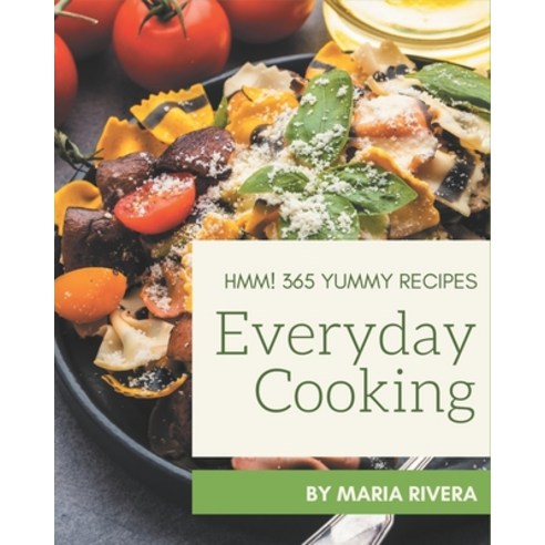 Hmm! 365 Yummy Everyday Cooking Recipes: An One-of-a-kind Yummy Everyday Cooking Cookbook Paperback, Independently Published