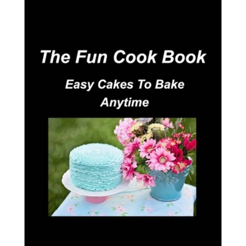 (영문도서) The Fun Cook Book Easy Cakes To Bake Anytime Paperback, Blurb, English, 9798210400918
