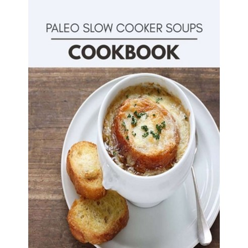 Paleo Slow Cooker Soups Cookbook: Perfectly Portioned Recipes for Living and Eating Well with Lastin... Paperback, Independently Published, English, 9798721630811