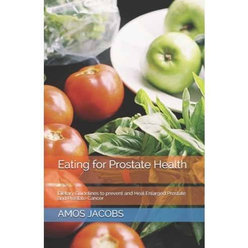 (영문도서) Eating for Prostate Health: Dietary Guidelines to prevent and Heal Enlarged Prostate and Pros... Paperback, Independently Published, English, 9798507968619