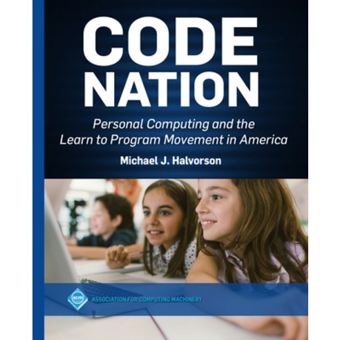 Code Nation: Personal Computing and the Learn to Program Movement in America Paperback, ACM Books