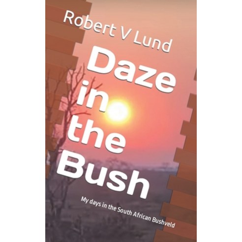 (영문도서) Daze in the Bush: My days in the South African Bushveld Paperback, Independently Published, English, 9798836670597