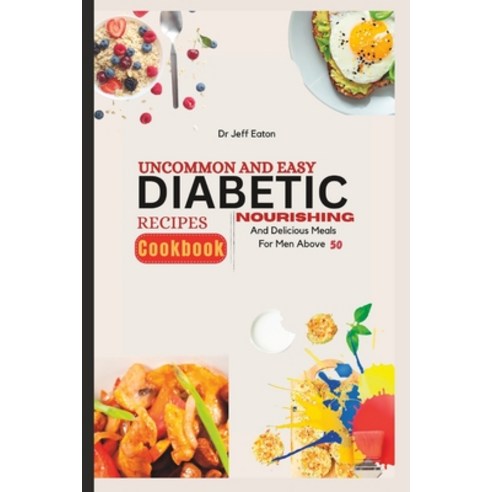 (영문도서) Uncommon and Easy Diabetic Recipes Cookbook: Nourishing And Delicious Meals For Men Above 50 Paperback, Independently Published, English, 9798373273657