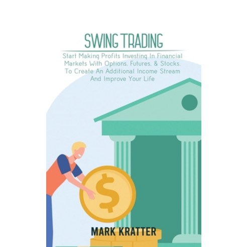 (영문도서) Swing Trading: A Complete Guide To Making Consistent Income Online With Trading Tools Money ... Hardcover, Mark Kratter, English, 9781802679175