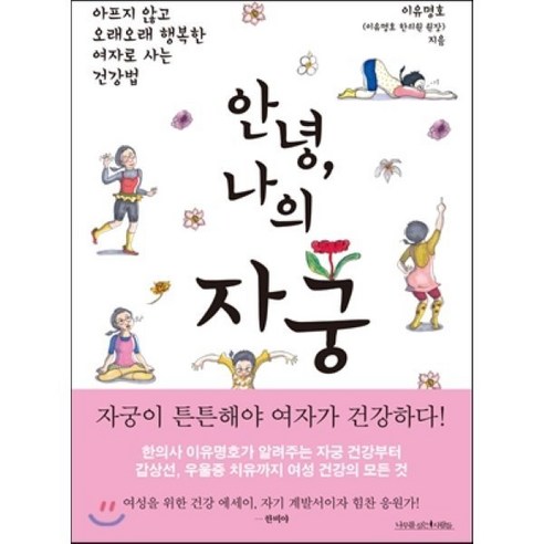 안녕 나의 자궁:아프지 않고 오래오래 행복한 여자로 사는 건강법, 나무를심는사람들, 이유명호 지음/장차현실 그림