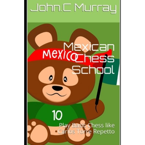 Mexican Chess School: Play Basic Chess like Carlos Torre Repetto Paperback, Independently Published