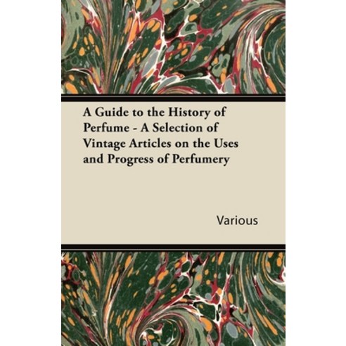 (영문도서) A Guide to the History of Perfume - A Selection of Vintage Articles on the Uses and Progress ... Paperback, Sims Press, English, 9781447430070