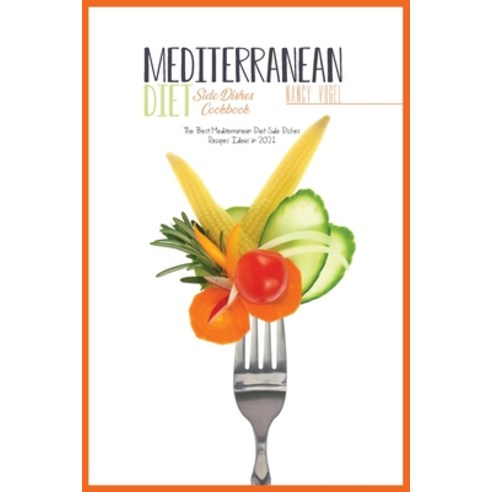 Mediterranean Side Dishes Cookbook: The Best Mediterranean Diet Side Dishes Recipes Ideas in 2021 Paperback, Nancy Vogel, English, 9781802550375