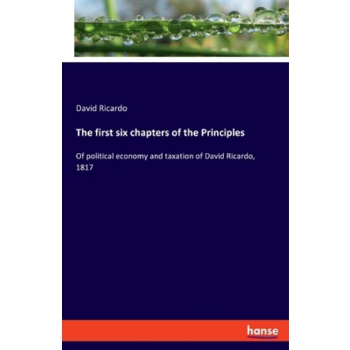 (영문도서) The first six chapters of the Principles: Of political economy and taxation of David Ricardo ... Paperback, Hansebooks, English, 9783337918729