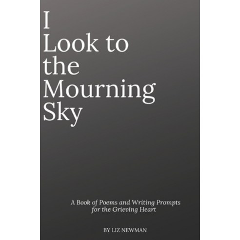 (영문도서) I Look To The Mourning Sky: A Book of Poems and Writing Prompts for the Grieving Heart Paperback, Independently Published, English, 9798779589253