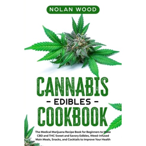 Cannabis Edibles Cookbook: The Medical Marijuana Recipe Book for Beginners to Make CBD and THC Sweet... Paperback, Independently Published