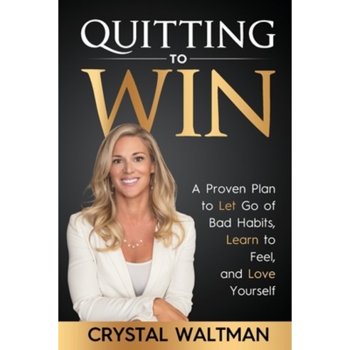 Quitting to Win: A Proven Plan to Let Go of Bad Habits Learn to Feel and Love Yourself Paperback, Author Academy Elite