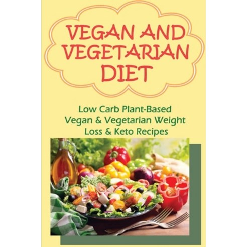 (영문도서) Vegan And Vegetarian Diet: Low Carb Plant-Based Vegan & Vegetarian Weight Loss & Keto Recipes... Paperback, Independently Published, English, 9798463619563