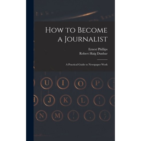 (영문도서) How to Become a Journalist: a Practical Guide to Newspaper Work Hardcover, Legare Street Press, English, 9781013352058