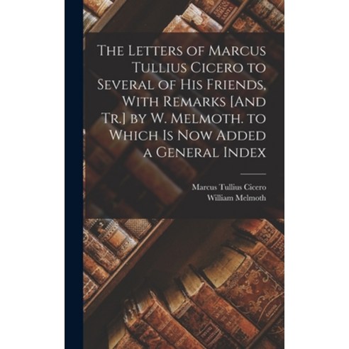 (영문도서) The Letters of Marcus Tullius Cicero to Several of His Friends With Remarks [And Tr.] by W. ... Hardcover, Legare Street Press, English, 9781017628456