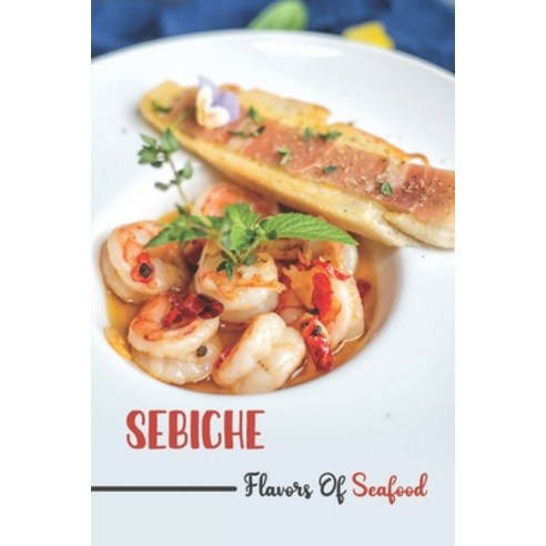 (영문도서) Sebiche: Flavors Of Seafood: Easy Cooking Guide Paperback, Independently Published, English, 9798463161116