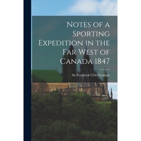 (영문도서) Notes of a Sporting Expedition in the Far West of Canada 1847 [microform] Paperback, Legare Street Press, English, 9781015335271