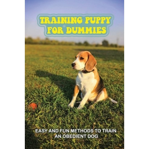 (영문도서) Training Puppy For Dummies: Easy And Fun Methods To Train An Obedient Dog: How To Correct Bad... Paperback, Independently Published, English, 9798452192718