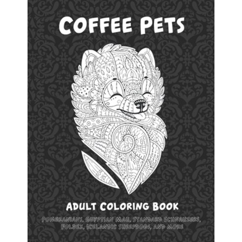 Coffee Pets - Adult Coloring Book - Pomeranians Egyptian Mau Standard Schnauzers Foldex Icelandi... Paperback, Independently Published, English, 9798707668418