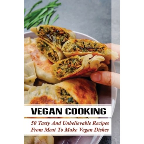 (영문도서) Vegan Cooking: 50 Tasty And Unbelievable Recipes From Meat To Make Vegan Dishes: Vegan Recipes Paperback, Independently Published, English, 9798473472189