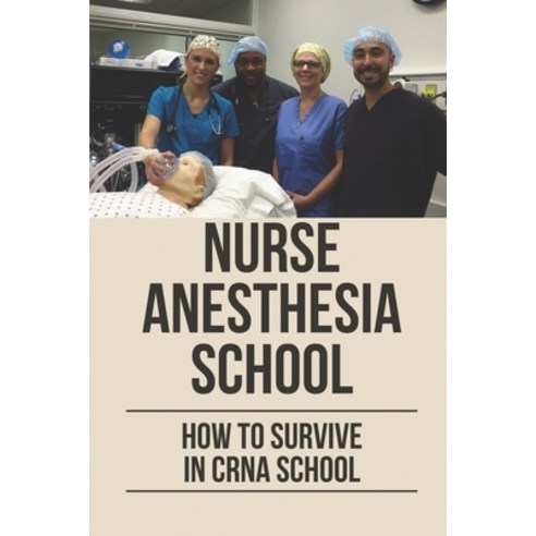(영문도서) Nurse Anesthesia School: How To Survive In CRNA School: Learn How To Get Into Crna School Paperback, Independently Published, English, 9798527016765